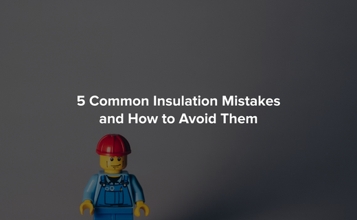 5 Common Insulation Mistakes and How to Avoid Them