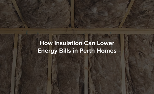 How Insulation Can Lower Energy Bills in Perth Homes