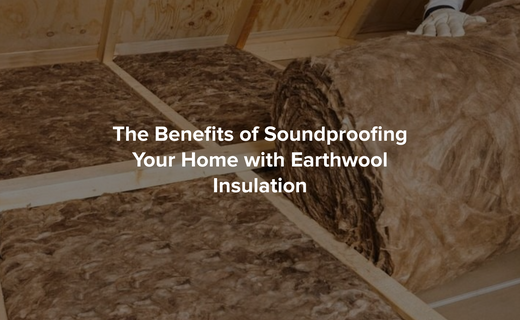 The Benefits of Soundproofing Your Home with Earthwool Insulation