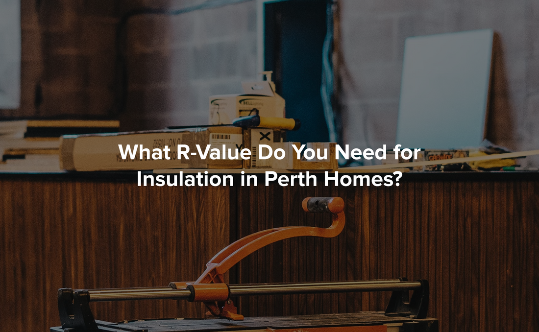 What R-Value Do You Need for Insulation in Perth Homes? - Perth ...