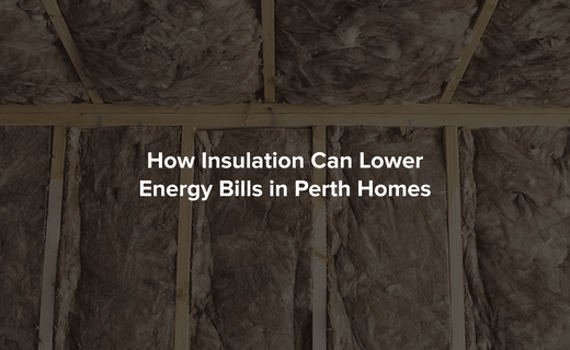 How Insulation Can Lower Energy Bills in Perth Homes - Perth Insulation Centre